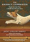The Animals Companion People And Their Pets A 26000year Love Story English Edition