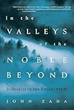 In The Valleys Of The Noble Beyond In Search Of The Sasquatch