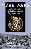 Crab Wars A Tale Of Horseshoe Crabs Bioterrorism And Human Health