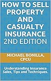 How To Sell Property And Casualty Insurance 2nd Edition Understanding Insurance Sales Tips And Techniques