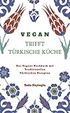 Vegan Trifft Trkische Kche Vegan Kochbuch Mit Traditionellen Trkischen Rezepten Inkl Vegane Desserts Vegan Kochen Vegan Backen Vegane Ernhrung Kann Jeder Nachkochen German Edition