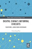 Digital Chinas Informal Circuits Platforms Labour And Governance Media Culture And Social Change In Asia Book 62 English Edition