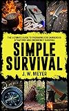 Simple Survival: The Ultimate Guide to Preparing for Dangerous Situations and Emergency Survival