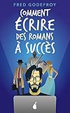 Comment Crire Des Romans Succs La Mthode Godefroy La Formation Pratique En Franais La Plus Complte Du Monde Crire Un Livre T 2