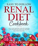 Easy To Follow Renal Diet Cookbook Only Low Sodium Low Potassium Low Phosphorus Healthy Recipes To Avoid Dialysis English Edition