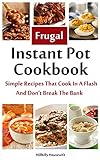 The Frugal Instant Pot Cookbook Simple Tasty Recipes That Cook In A Flash Dont Break The Bank Hillbilly Housewife Cookbooks English Edition