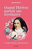 Quand Th%C3%A9r%C3%A8se Parlait Aux Mystiques: La Sainte De Lisieux A Boulevers%C3%A9 Leur Vie