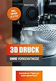 3d Druck Ohne Vorkenntnisse In 7 Tagen Zum Ersten 3d Druck Ideen Verwirklichen Ohne Technisches Knowhow 3d Druck Ratgeber 1 German Edition