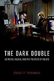 The Dark Double Us Media Russia And The Politics Of Values English Edition