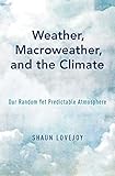 Weather Macroweather And The Climate Our Random Yet Predictable Atmosphere English Edition