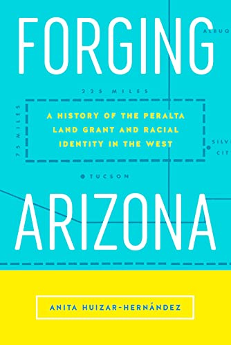 Forging Arizona: A History of the Peralta Land Grant and Racial Identity in the West book cover