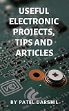 Useful Electronics Projects Tips And Articles Diy Useful And Cool Electronics Projects Arduino Projects Electronics Tips And Articles With Informative Step By Step Instructions English Edition