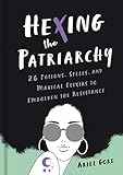 Hexing The Patriarchy 26 Potions Spells And Magical Elixirs To Embolden The Resistance English Edition