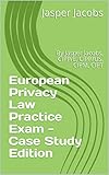 European Privacy Law Practice Exam Case Study Edition By Jasper Jacobs Cippe Cippus Cipm Cipt English Edition