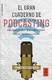 El Gran Cuaderno De Podcasting Cmo Crear Difundir Y Monetizar Tu Podcast Kailas Periodismo N 1