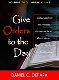 Give Orders To The Day 365 Days April June Daily Meditations And Prophetic Declarations For All Round Victory Protection Healing And Breakthrough Daily Power Book 2 English Edition