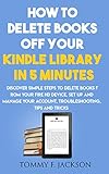 How To Delete Books Off Your Kindle Library In 5 Minutes Discover Simple Steps To Delete Books From Your Fire Hd Device Set Up And Manage Your Account Tips And Tricks English Edition