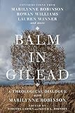 Balm In Gilead A Theological Dialogue With Marilynne Robinson Wheaton Theology Conference Series