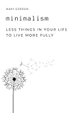Minimalism Less Things In Your Life To Live More Fully English Edition