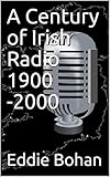 A Century Of Irish Radio 1900 2000 English Edition