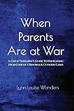 When Parents Are At War A Child Therapists Guide To Navigating High Conflict Divorce Custody Cases English Edition