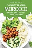 Flavors Of The World Morocco 25 Recipes To Bring Moroccan Flare To Your Kitchen English Edition