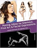 Posing Ideas For Glamour Fine Art And Facial Expressions A Detailed Photo Book With Suggestions And Tips English Edition