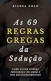 As 69 Regras Gregas Da Seduo Como Estar Sempre Preparada No Amor E Nos Relacionamentos Portuguese Edition
