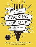 The Ultimate Cooking For One Cookbook 175 Super Easy Recipes Made Just For You