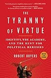 The Tyranny Of Virtue Identity The Academy And The Hunt For Political Heresies English Edition