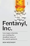 Fentanyl Inc How Rogue Chemists Are Creating The Deadliest Wave Of The Opioid Epidemic English Edition