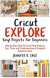 Cricut Explore Vinyl Projects For Beginners Step By Step Guide To Cricut Vinyl Projects Tips Tricks And Troubleshooting 2019 Complete Beginners Guide English Edition