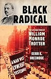 Black Radical The Life And Times Of William Monroe Trotter English Edition