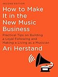 How To Make It In The New Music Business Practical Tips On Building A Loyal Following And Making A Living As A Musician Second Edition English Edition