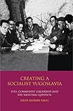 Creating A Socialist Yugoslavia Tito Communist Leadership And The National Question International Library Of Twentieth Century History English Edition