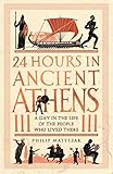 24 Hours In Ancient Athens A Day In The Life Of The People Who Lived There 24 Hours In Ancient History Book 3 English Edition