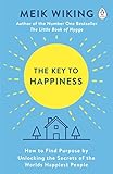 The Key To Happiness How To Find Purpose By Unlocking The Secrets Of The Worlds Happiest People English Edition