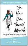 Be Your Own Thyroid Advocate When Youre Sick And Tired Of Being Sick And Tired English Edition