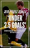 Win Money Daily With These Simple Under 25 Goals Soccer Football Syystems English Edition