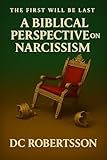 The First Will Be Last A Biblical Perspective On Narcissism