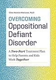 Overcoming Oppositional Defiant Disorder A Twopart Treatment Plan To Help Parents And Kids Work Together English Edition