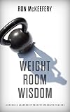 Weight Room Wisdom Lessons In Leadership From 99 Strength Coaches English Edition