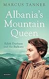 Albanias Mountain Queen Edith Durham And The Balkans English Edition