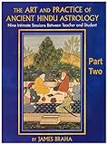 The Art And Practice Of Ancient Hindu Astrology Part Two Nine Intimate Sessions Between Teacher And Student English Edition