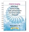 A Guide for Caregiving: What’s Next? Planning for Safety, Quality, and Compassionate Care for Your Loved One and Yourself