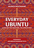 Everyday Ubuntu Living Better Together The African Way