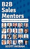 B2b Sales Mentors 20 Stories From 20 Top 1 Sales Professionals English Edition