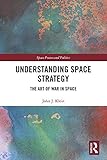 Understanding Space Strategy The Art Of War In Space Space Power And Politics English Edition