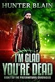 Im Glad Youre Dead Preternatural Chronicles Book 1