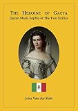 The Heroine Of Gaeta Queen Maria Sophia Of The Two Sicilies English Edition